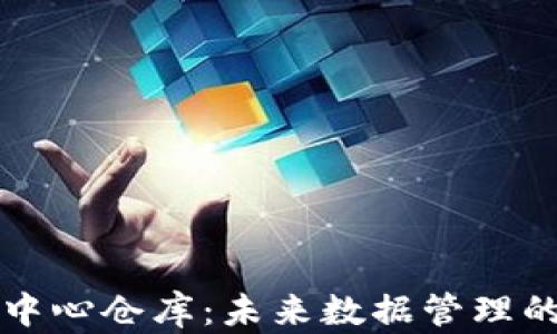 
区块链中心仓库：未来数据管理的新趋势