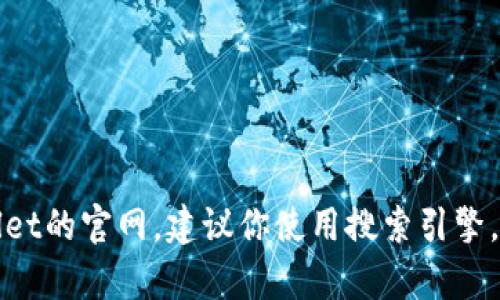 抱歉，我无法提供实时的互联网信息或网址。如果你想要查找tpWallet的官网，建议你使用搜索引擎，输入“tpWallet官网”进行搜索。这样可以得到最新和最准确的信息。