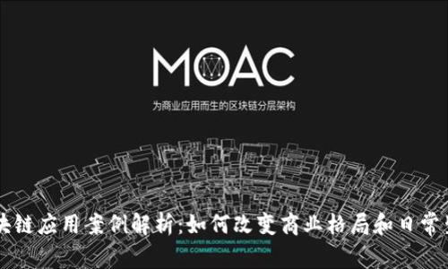 区块链应用案例解析：如何改变商业格局和日常生活