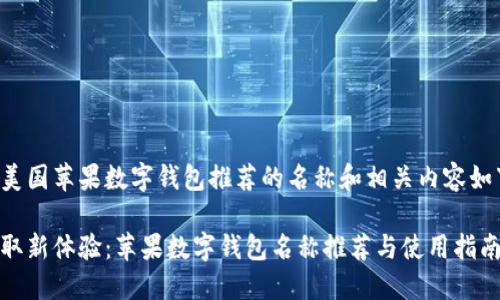 为美国苹果数字钱包推荐的名称和相关内容如下：

获取新体验：苹果数字钱包名称推荐与使用指南