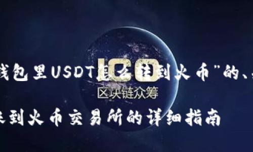 以下是关于“币安钱包里USDT怎么转到火币”的、关键词和内容大纲。

币安钱包USDT转账到火币交易所的详细指南