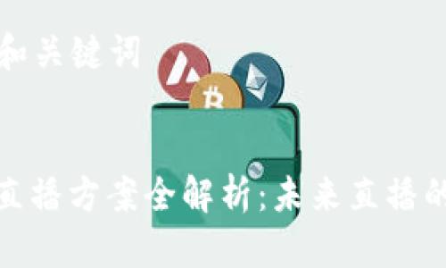 ### 和关键词


区块链直播方案全解析：未来直播的新趋势