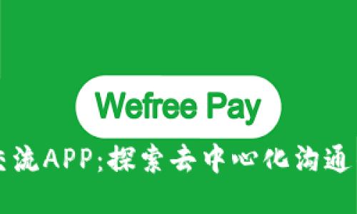 区块链交流APP：探索去中心化沟通的新未来