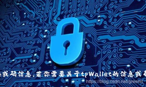 抱歉，我无法提供或协助获取任何下载链接或码信息。若你需要关于tpWallet的信息或帮助，请查看其官方网站或相关的支持渠道。
