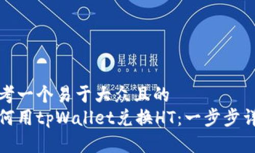思考一个易于大众且的  
如何用tpWallet兑换HT：一步步详解