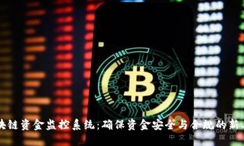 区块链资金监控系统：确保资金安全与合规的新工具