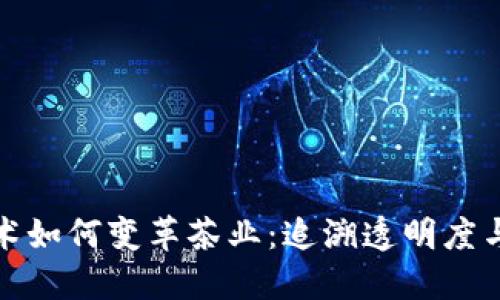 : 区块链技术如何变革茶业：追溯透明度与供应链创新
