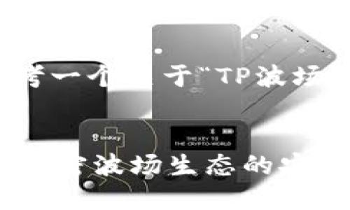 在此，我将帮助您思考一个关于“TP波场钱包”的和相关内容。


什么是TP波场钱包？解密波场生态的安全与便捷