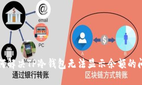 如何解决TP冷钱包无法显示余额的问题