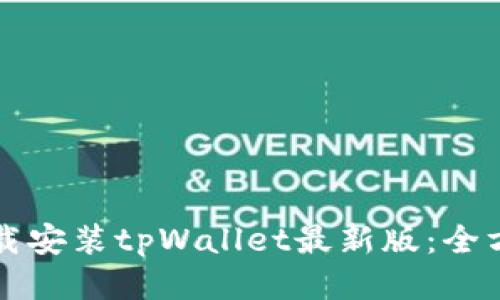 如何下载安装tpWallet最新版：全方位指南