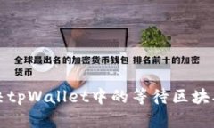 如何解决tpWallet中的等待区块确认问题