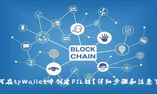 如何在tpWallet中创建FIL链？详细步骤和注意事项