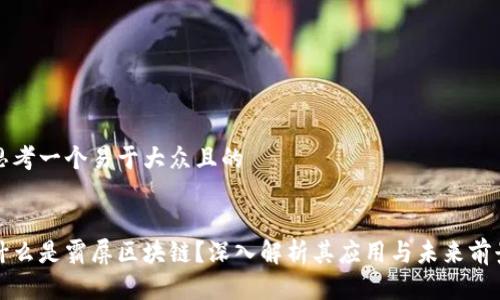 思考一个易于大众且的


什么是霸屏区块链？深入解析其应用与未来前景