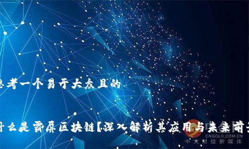 思考一个易于大众且的


什么是霸屏区块链？深入解析其应用与未来前景