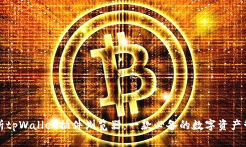 深入解析tpWallet插件浏览器：一款必备的数字资产管理工具