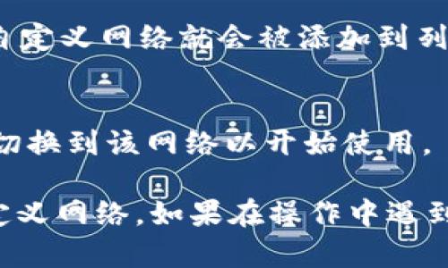在使用tpWallet时，自定义网络的设置可以帮助用户连接到不同的区块链网络。以下是如何在tpWallet中找到和设置自定义网络的步骤：

### 1. 打开tpWallet应用
首先，确保您已经安装并打开了tpWallet应用，并且已经登录到您的账户。

### 2. 进入“设置”选项
在应用的主界面，通常可以找到一个“设置”或者“网络”选项。这个选项可能在侧边菜单或下方导航栏中。

### 3. 查找“自定义网络”设置
在设置菜单中，您应该会看到“网络”或“链设置”这样的选项。在这里，您可以看到当前选择的网络，以及添加新网络或自定义网络的选项。

### 4. 添加自定义网络
点击“添加自定义网络”选项，您需要提供一些必要的信息，例如：
- **网络名称**：您自定义网络的名称。
- **RPC URL**：用于连接该网络的RPC地址。
- **链ID**：每个区块链网络的唯一标识。
- **符号**：该网络的代币符号（如果有的话）。
- **区块浏览器URL**：可选项，用户可以看到该网络的区块浏览器地址。

### 5. 保存设置
输入所有必要信息后，点击“保存”或者“确认”按钮。您的自定义网络就会被添加到列表中。

### 6. 切换到自定义网络
返回到网络名单，并选择您刚刚添加的自定义网络，然后切换到该网络以开始使用。

通过上述步骤，您可以轻松在tpWallet中找到和设置自定义网络。如果在操作中遇到问题，请参考tpWallet的官方文档或联系客服获取帮助。