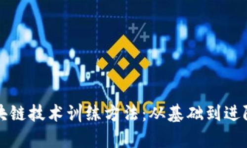 全面解析区块链技术训练方法：从基础到进阶的学习指南