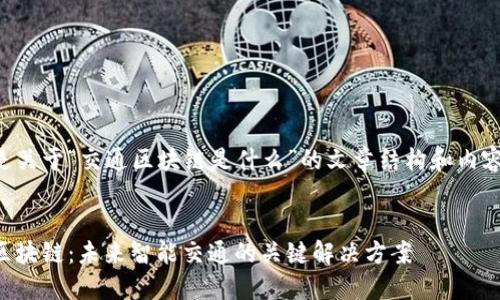 下面是关于“交通区块链是什么”的文章结构和内容大纲。


交通区块链：未来智能交通的关键解决方案