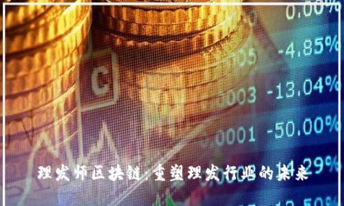 理发师区块链：重塑理发行业的未来