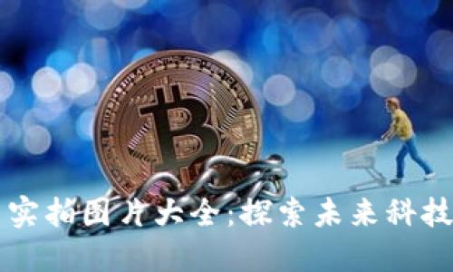区块链应用实拍图片大全：探索未来科技的无限可能