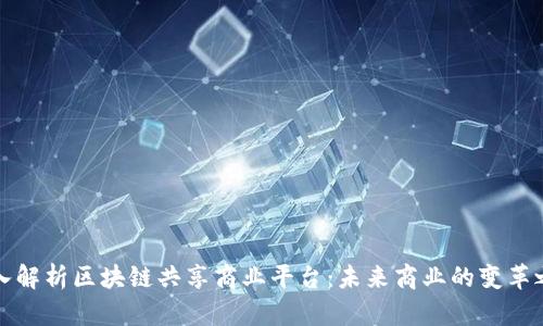 深入解析区块链共享商业平台：未来商业的变革之路