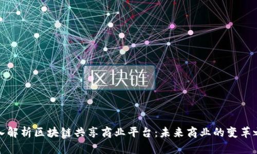 深入解析区块链共享商业平台：未来商业的变革之路