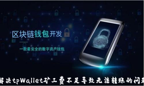 
解决tpWallet矿工费不足导致无法转账的问题