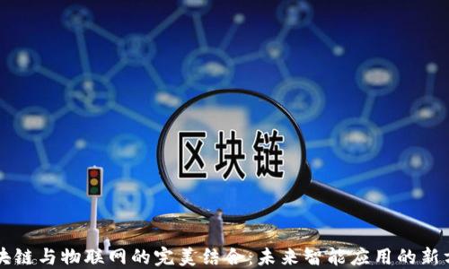 
区块链与物联网的完美结合：未来智能应用的新方向