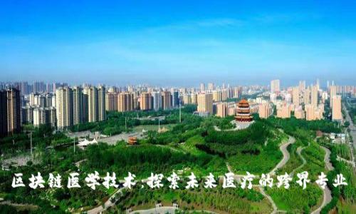 区块链医学技术：探索未来医疗的跨界专业