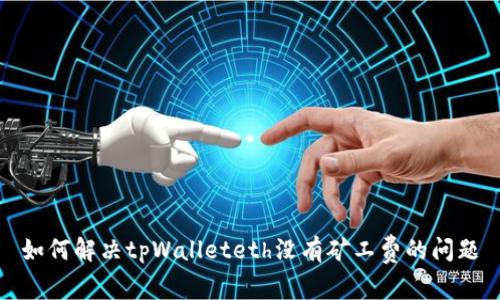 如何解决tpWalleteth没有矿工费的问题