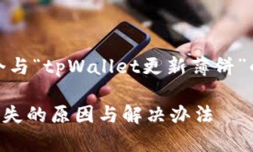 当然！我将为您创建一个与“tpWallet更新薄饼”的主题相关的内容结构。

tpWallet更新后薄饼消失的原因与解决办法