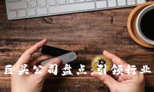 全球区块链巨头公司盘点：引领行业发展的先锋