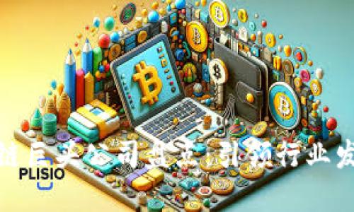 全球区块链巨头公司盘点：引领行业发展的先锋