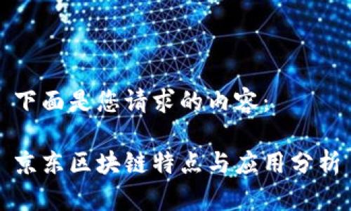 下面是您请求的内容：

京东区块链特点与应用分析