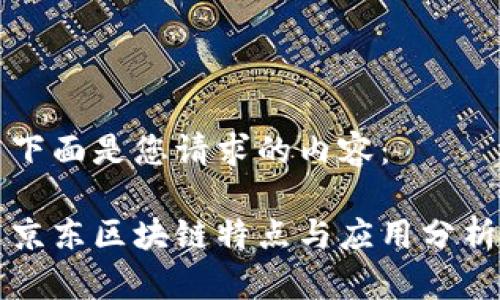 下面是您请求的内容：

京东区块链特点与应用分析