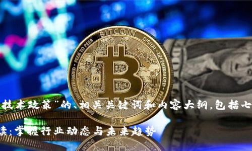 下面是关于“最新区块链技术政策”的、相关关键词和内容大纲，包括七个相关问题的详细介绍。

最新区块链技术政策解读：掌握行业动态与未来趋势