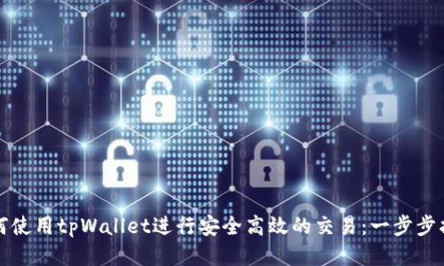 如何使用tpWallet进行安全高效的交易：一步步指南