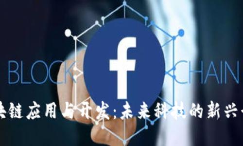 区块链应用与开发：未来科技的新兴行业