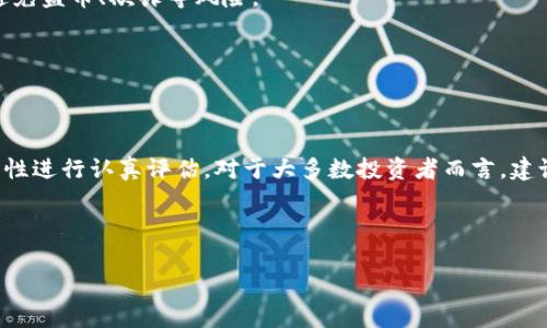 关于“屎币”是否可以提到“火币钱包”，我们需要从多个方面来分析这个问题。

### 一、什么是屎币？

屎币（Shitcoin）通常是指那些缺乏实际价值或用途的加密货币，往往是为了投机而存在。它们可能没有一个清晰的目标、团队或技术支持，其价格波动主要依赖市场情绪。虽然有些屎币会引发短期的炒作，但大多数情况下，它们的投资风险极高。

### 二、什么是火币钱包？

火币钱包是火币网提供的一个数字资产管理工具，用户可以用它来存储、转账和管理多种加密货币。火币钱包以其安全性和便利性受到许多用户的青睐，支持多种主流币种及部分低市值代币。

### 三、屎币能否在火币钱包提到？

要将屎币提到火币钱包，首先需要确认以下几点：

1. **火币钱包支持的币种**：并非所有的加密货币都可以在火币钱包中进行操作。只有火币官方支持的币种才能存入和提取。

2. **屎币的安全性和合法性**：许多屎币缺乏透明度和正规性，用户在选择进行交易时需要特别谨慎，以避免盗币、欺诈等风险。

3. **个人用户的风险承受能力**：投资屎币具有很高的风险，用户需根据自身的风险承受能力进行选择。

### 四、总结

总结来说，如果你想在火币钱包提到屎币，首先要确认该屎币是否被支持，其次是对该币种的合法性和安全性进行认真评估。对于大多数投资者而言，建议谨慎选择，以避免不必要的损失。如果有打算投资屎币或相关活动，务必做好充分的市场调研和风险评估。

---

如果你有更多的问题或需要进一步的信息，请随时告诉我！