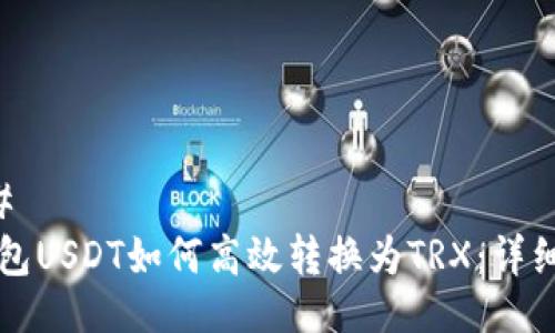 ### 
冷钱包USDT如何高效转换为TRX：详细指南