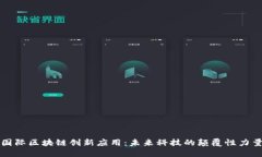 国际区块链创新应用：未来科技的颠覆性力量