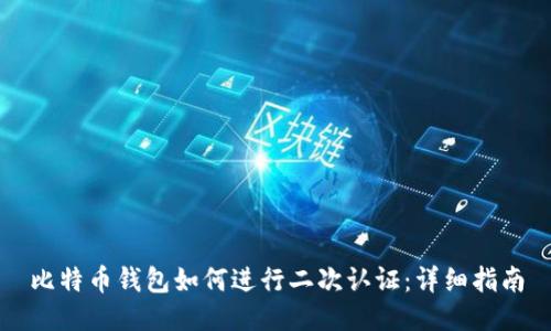 比特币钱包如何进行二次认证:详细指南