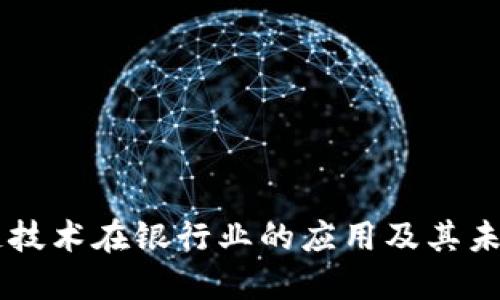区块链技术在银行业的应用及其未来展望