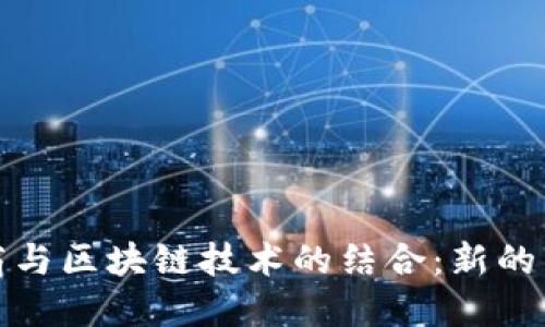 跨境电商与区块链技术的结合：新的未来商机