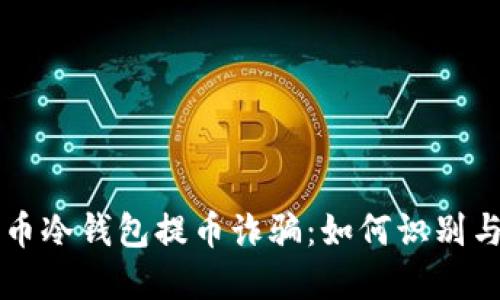 比特币冷钱包提币诈骗：如何识别与防范