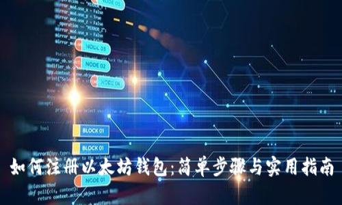 如何注册以太坊钱包：简单步骤与实用指南