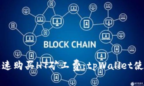 如何快速购买HT矿工费：tpWallet使用指南