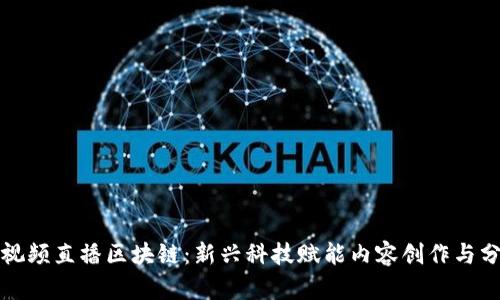 短视频直播区块链：新兴科技赋能内容创作与分发