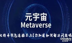 比特币钱包连接不上？你