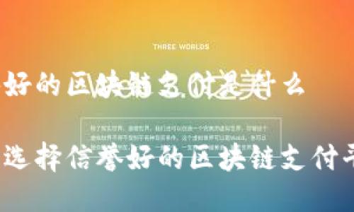 信誉好的区块链支付是什么

怎样选择信誉好的区块链支付平台？